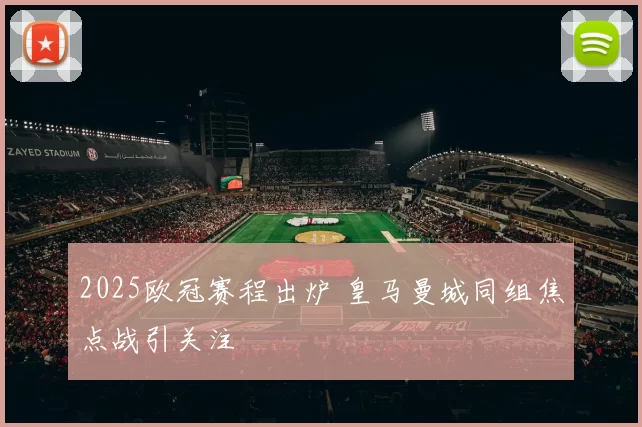 2025欧冠赛程出炉 皇马曼城同组焦点战引关注